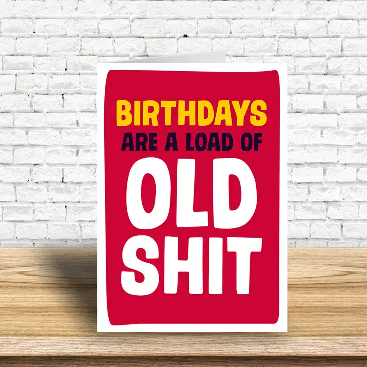 Birthdays Are A Load Of Old Sh*T Greeting Card