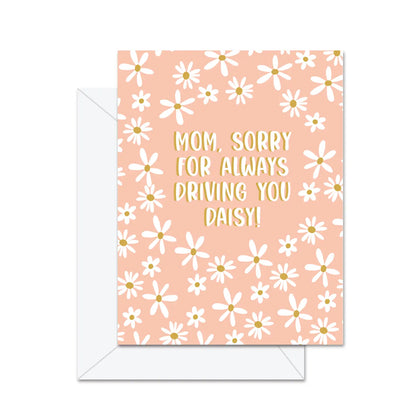 Mom, Sorry For Always Driving You Daisy! Greeting Card