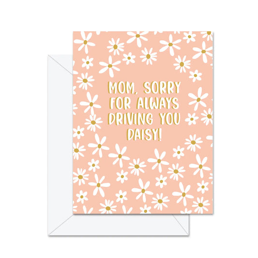 Mom, Sorry For Always Driving You Daisy! Greeting Card