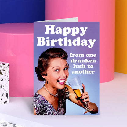 Happy Birthday From One Drunken Lush To Another Greeting Card