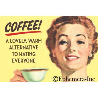 Coffee! A Lovely, Warm Alternative To Hating Everyone Magnet