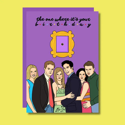 The One Where It's Your Birthday Friends Greeting Card